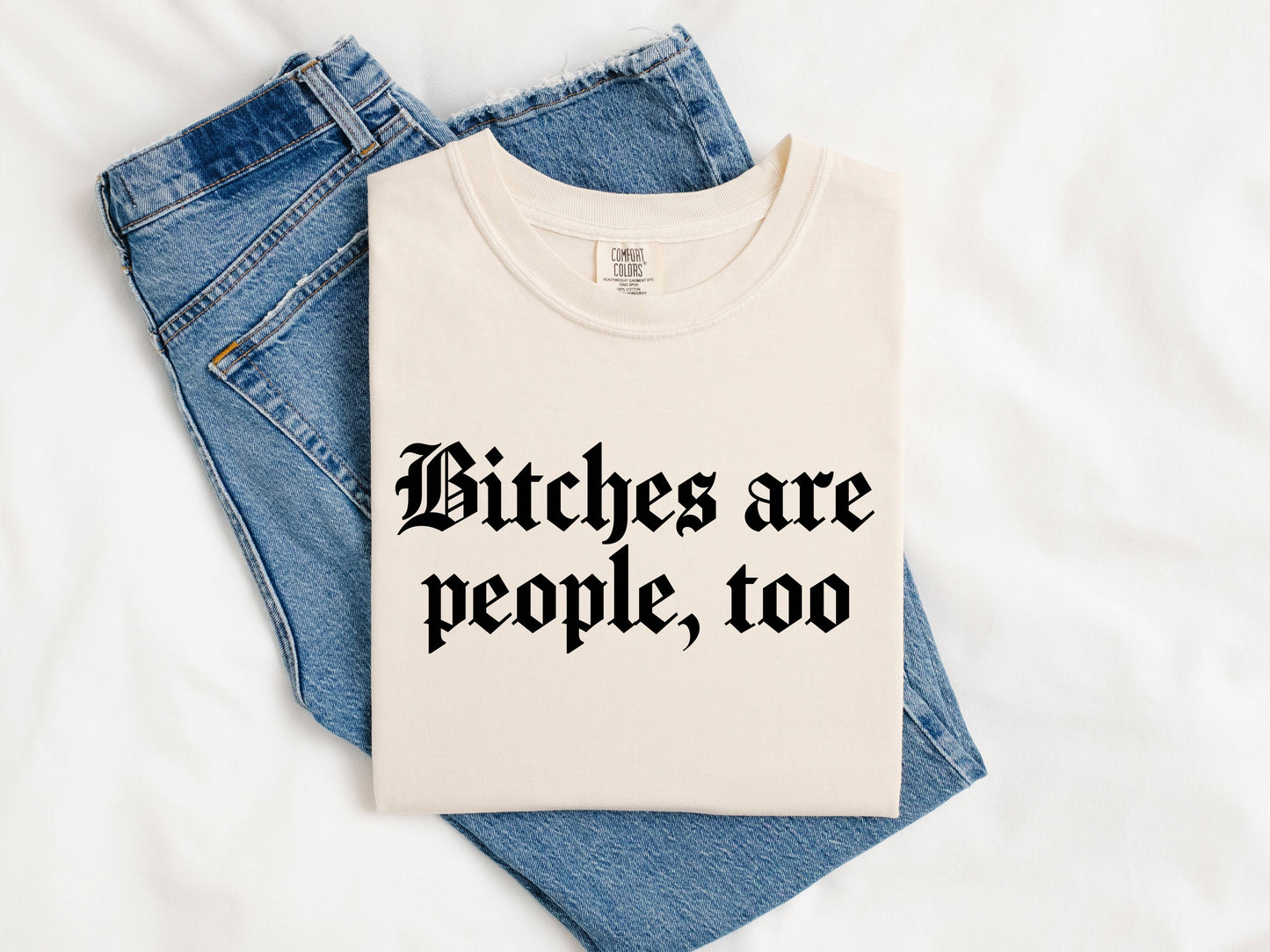Mugsby - Funny Graphic Tee – Bitches Are People Too Shirt